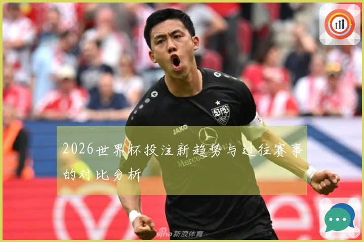 2026世界杯投注新趋势与过往赛事的对比分析